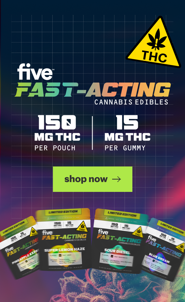 five FAST-ACTING cannabis edibles — 150 MG THC per pouch; 15 MG THC per gummy; LIMITED EDITION flavors: PINEAPPLE EXPRESS; SUPER LEMON HAZE; SOUR DIESEL; BLUE DREAM